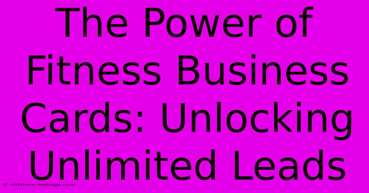 The Power Of Fitness Business Cards: Unlocking Unlimited Leads