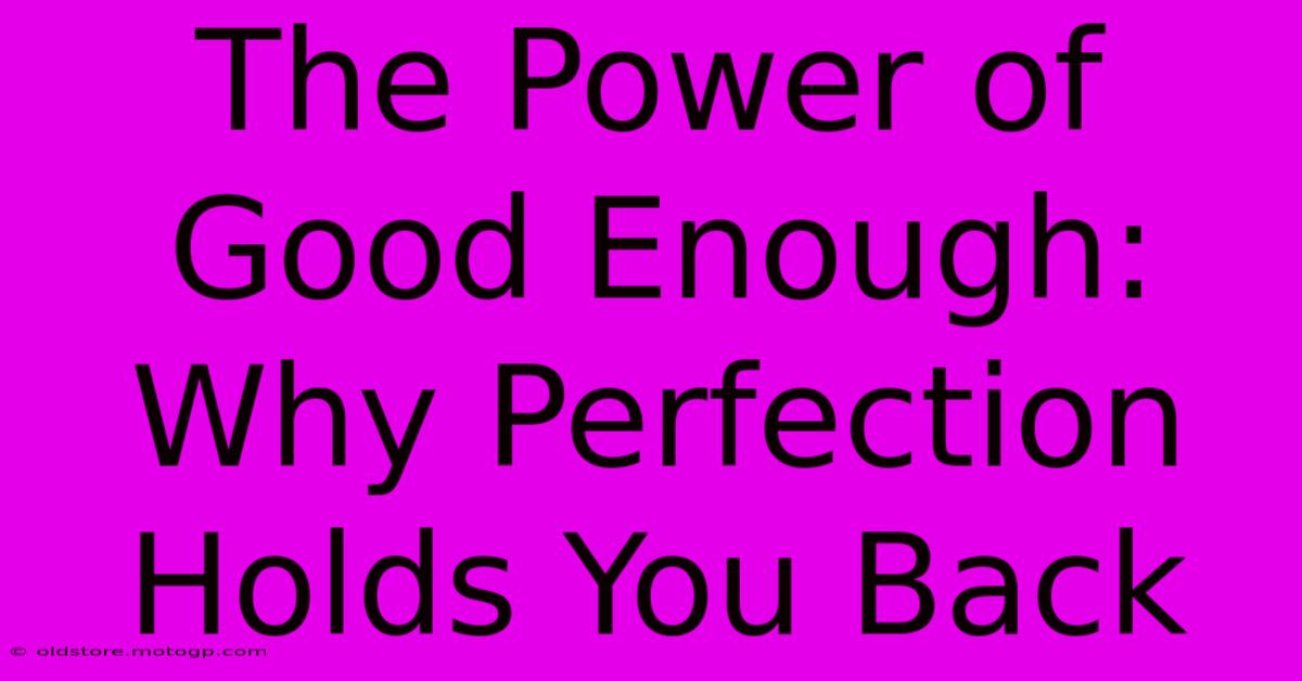 The Power Of Good Enough: Why Perfection Holds You Back