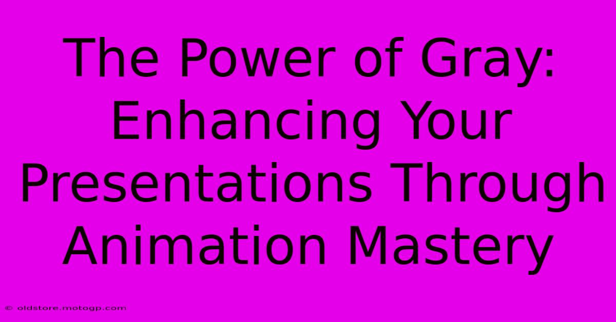 The Power Of Gray: Enhancing Your Presentations Through Animation Mastery