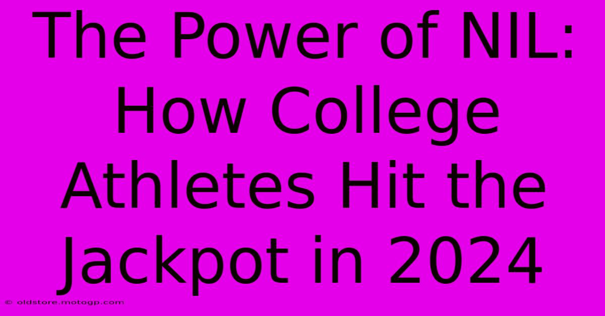 The Power Of NIL: How College Athletes Hit The Jackpot In 2024