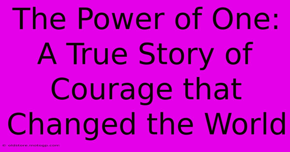 The Power Of One: A True Story Of Courage That Changed The World