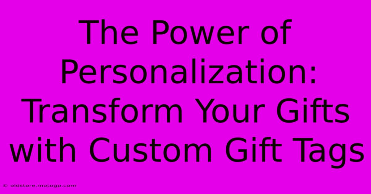 The Power Of Personalization: Transform Your Gifts With Custom Gift Tags