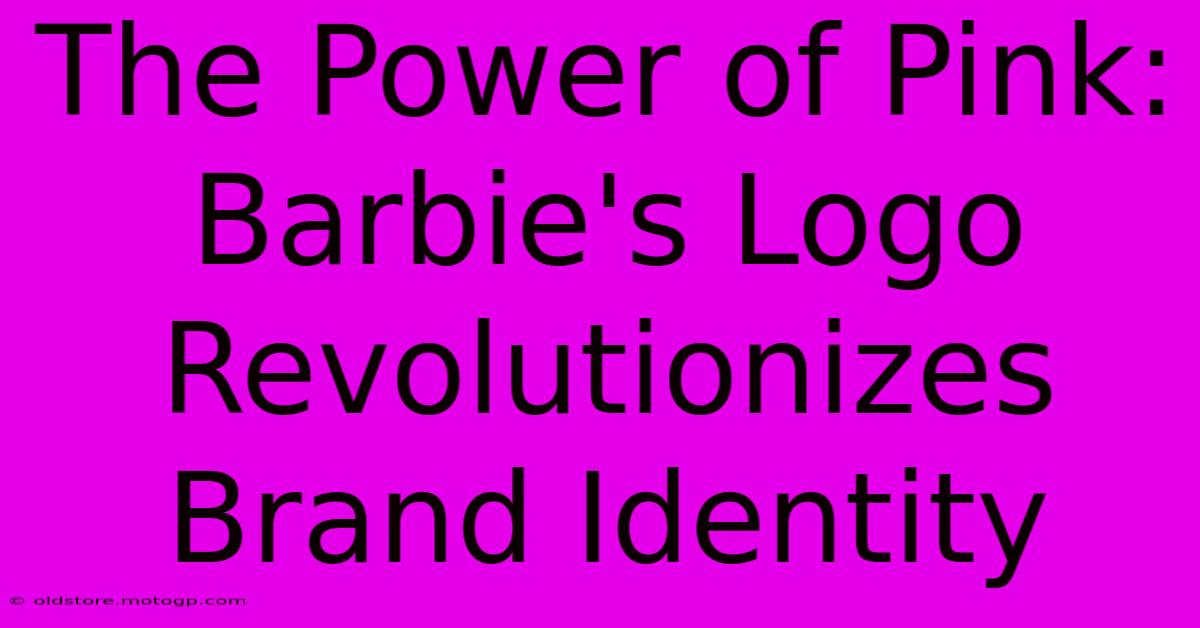 The Power Of Pink: Barbie's Logo Revolutionizes Brand Identity