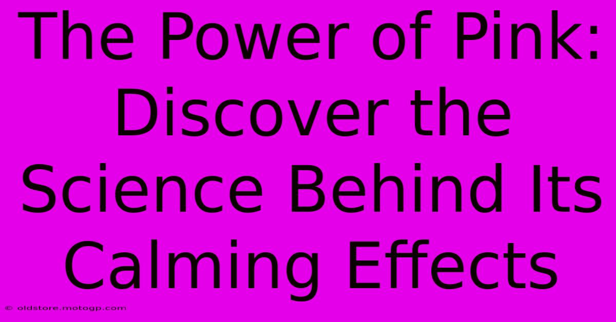 The Power Of Pink: Discover The Science Behind Its Calming Effects