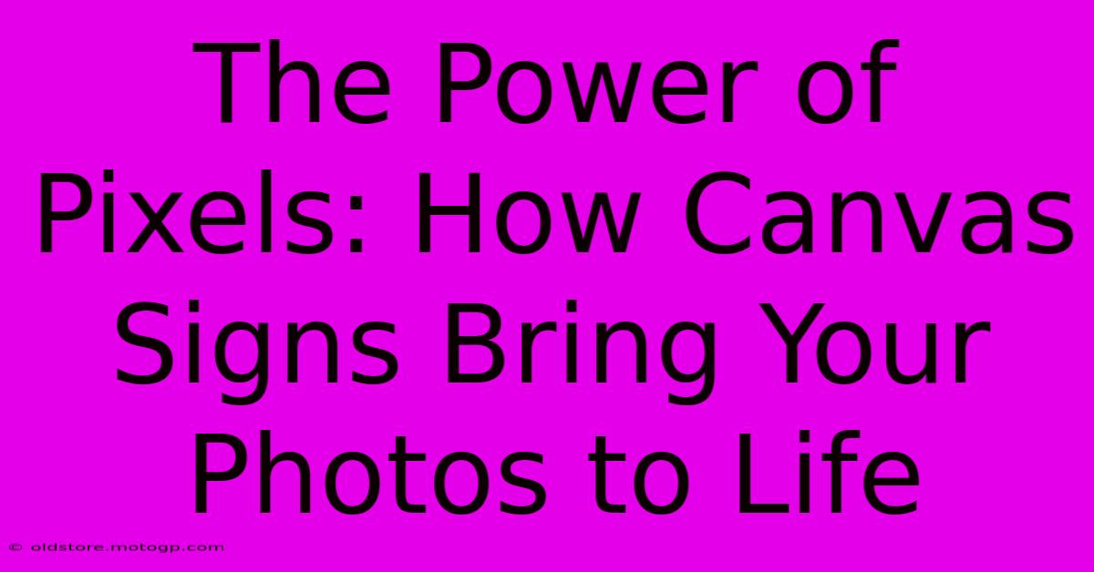 The Power Of Pixels: How Canvas Signs Bring Your Photos To Life