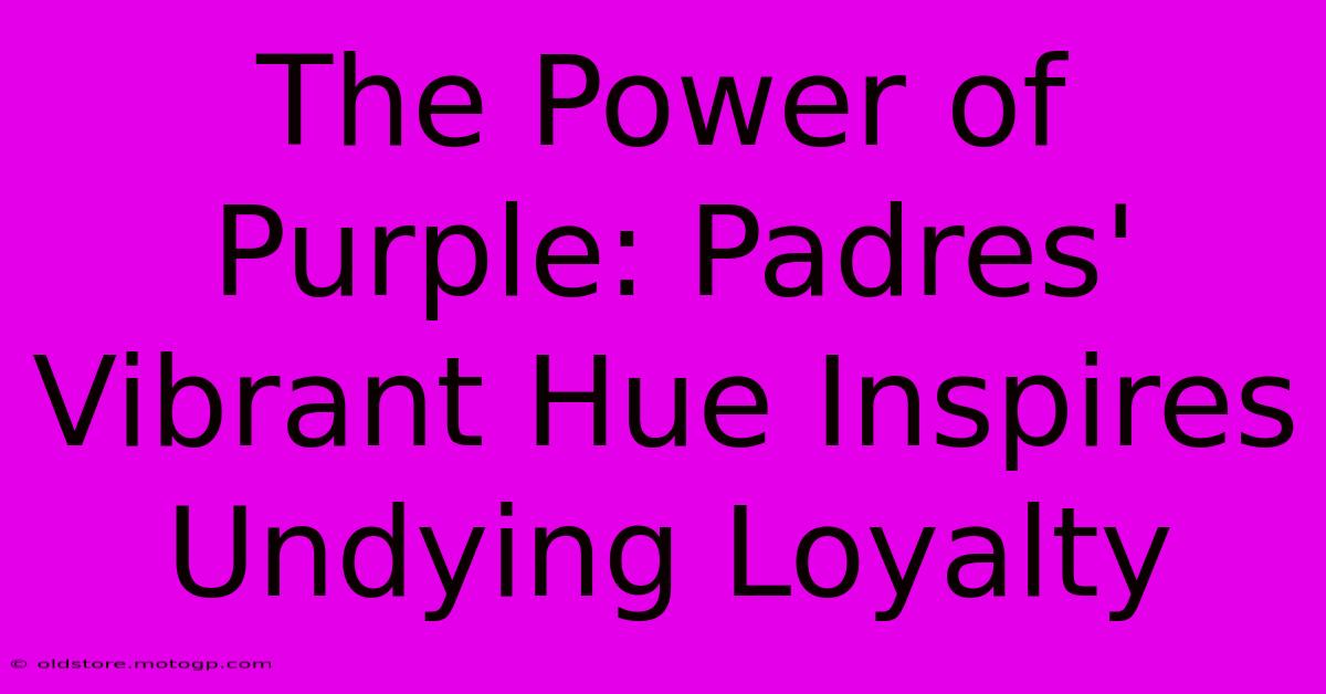 The Power Of Purple: Padres' Vibrant Hue Inspires Undying Loyalty