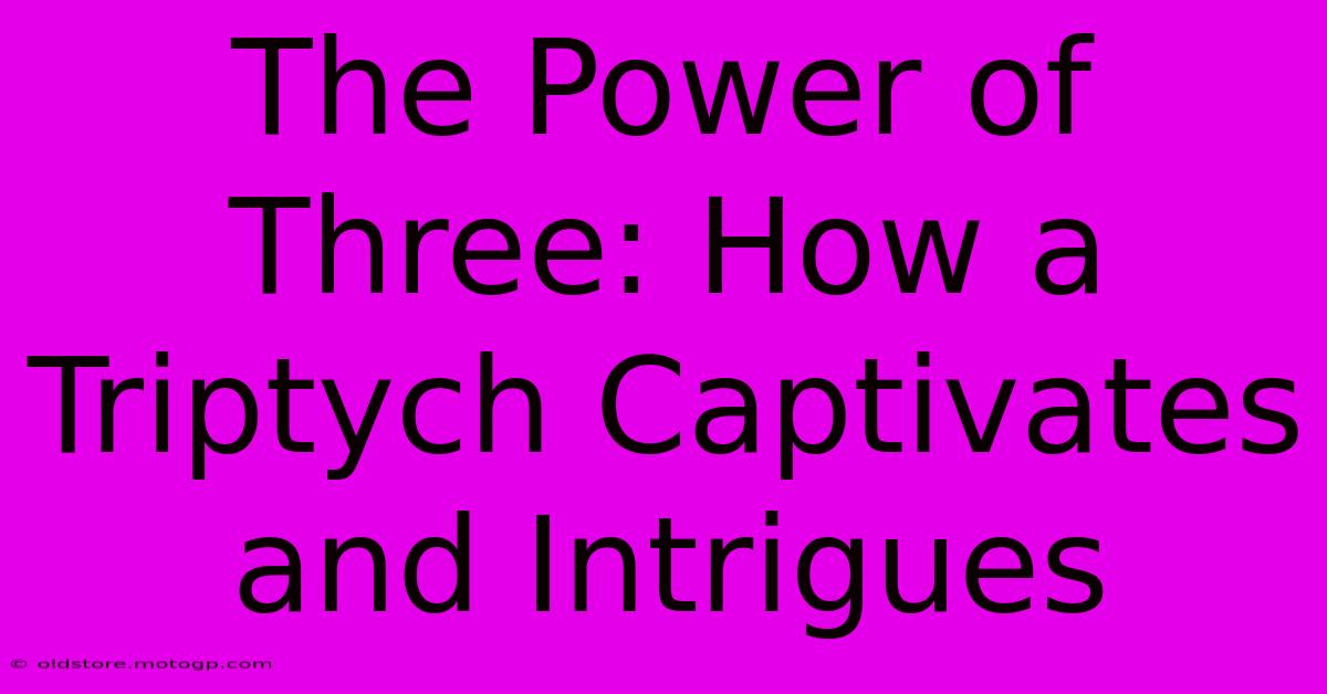 The Power Of Three: How A Triptych Captivates And Intrigues