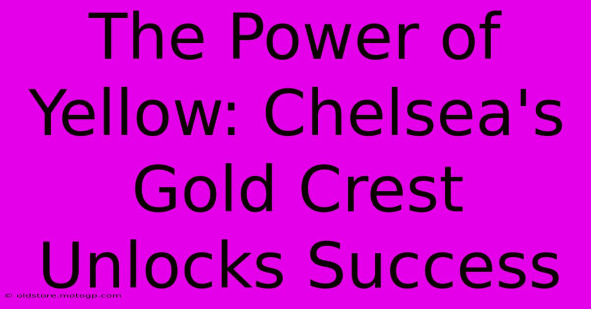 The Power Of Yellow: Chelsea's Gold Crest Unlocks Success