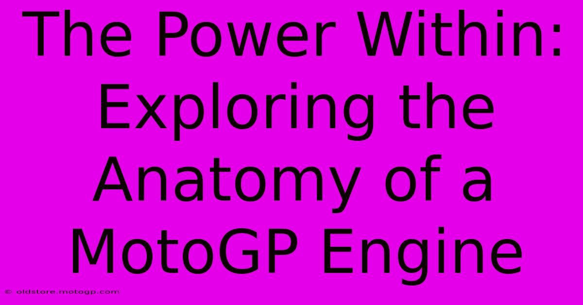 The Power Within: Exploring The Anatomy Of A MotoGP Engine