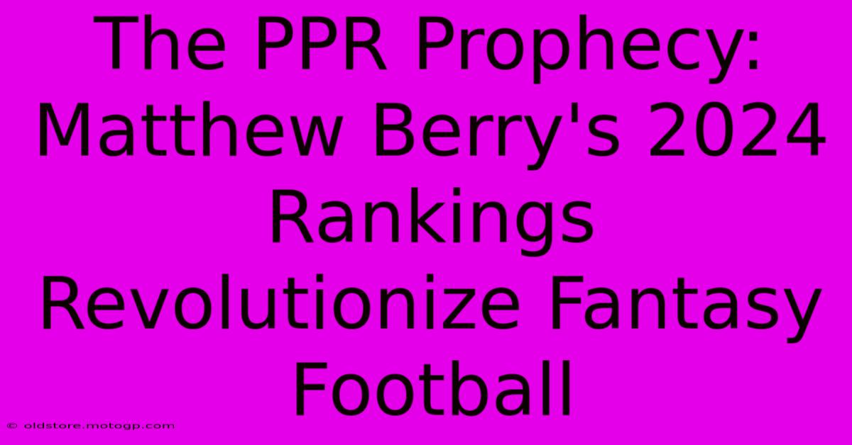 The PPR Prophecy: Matthew Berry's 2024 Rankings Revolutionize Fantasy Football