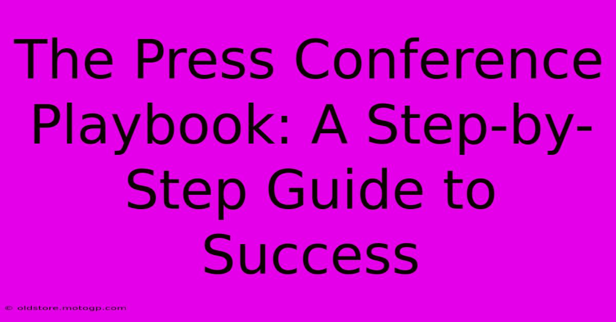 The Press Conference Playbook: A Step-by-Step Guide To Success