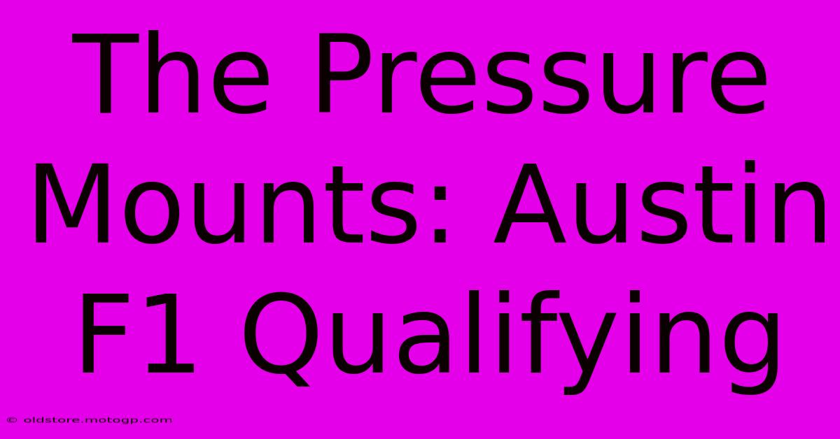 The Pressure Mounts: Austin F1 Qualifying