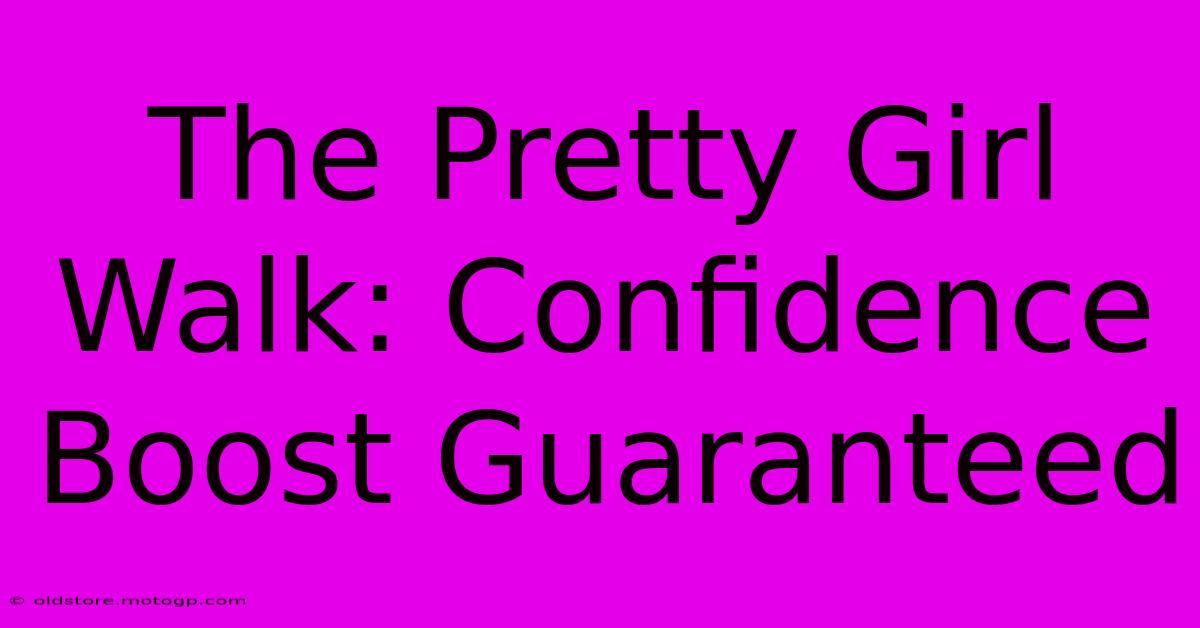 The Pretty Girl Walk: Confidence Boost Guaranteed