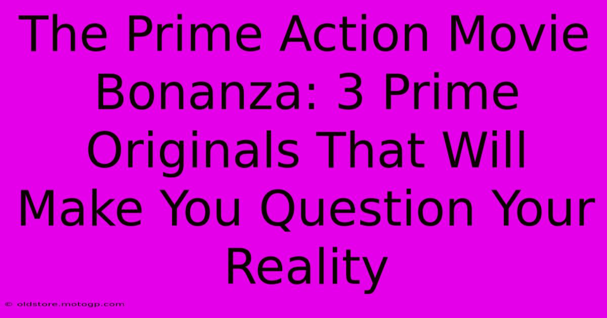 The Prime Action Movie Bonanza: 3 Prime Originals That Will Make You Question Your Reality