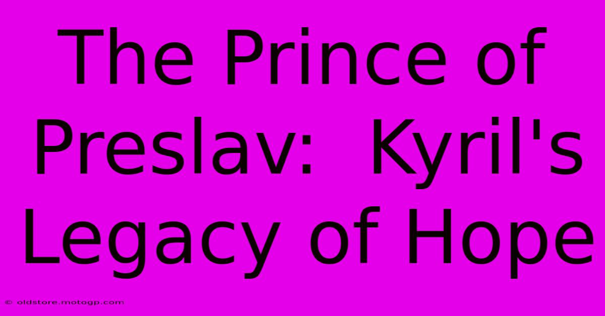 The Prince Of Preslav:  Kyril's Legacy Of Hope