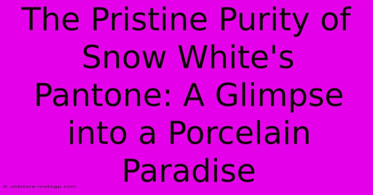 The Pristine Purity Of Snow White's Pantone: A Glimpse Into A Porcelain Paradise