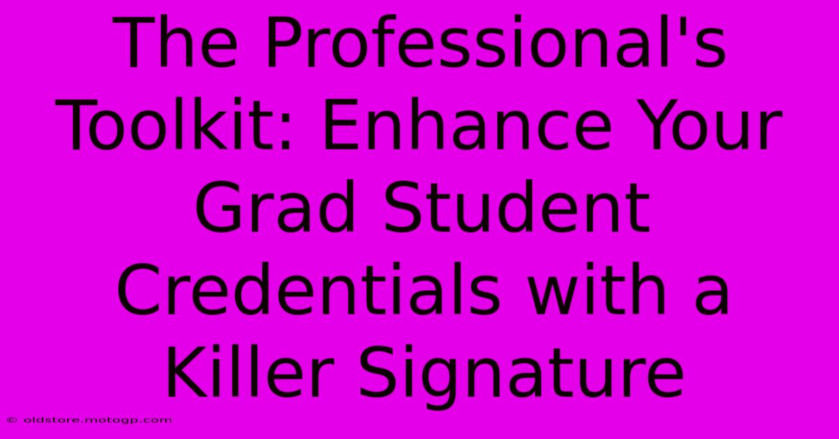 The Professional's Toolkit: Enhance Your Grad Student Credentials With A Killer Signature