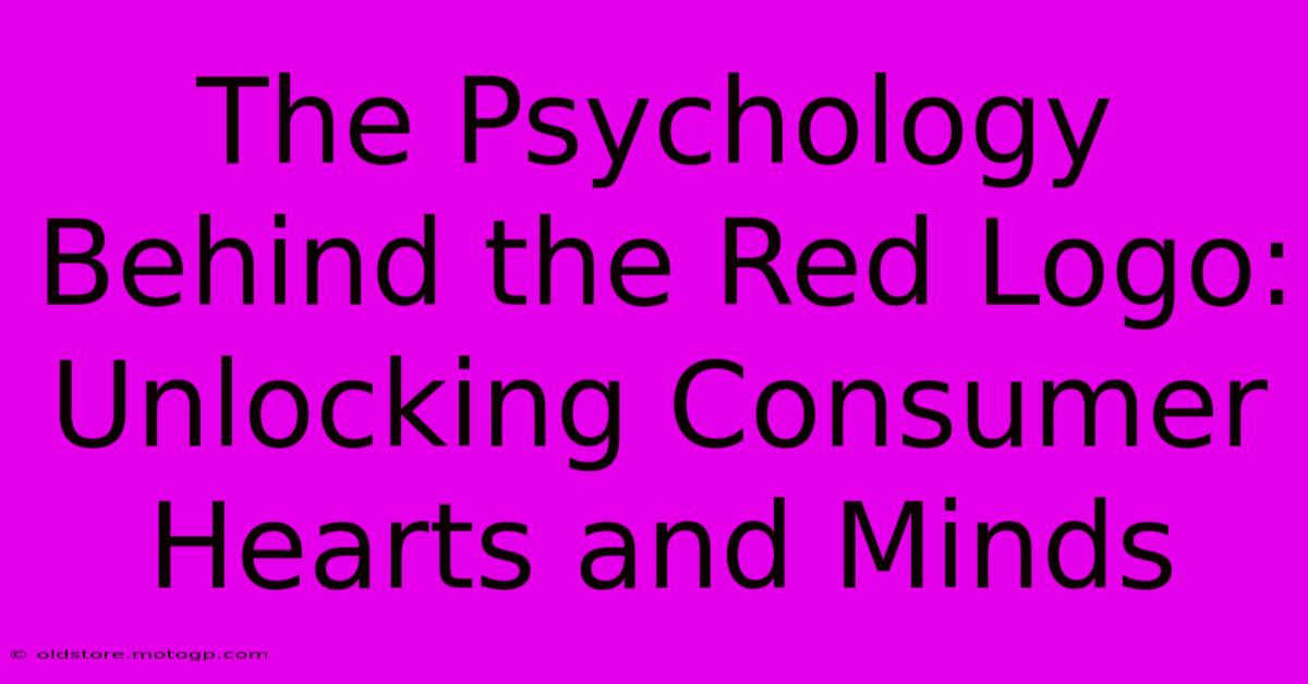 The Psychology Behind The Red Logo: Unlocking Consumer Hearts And Minds