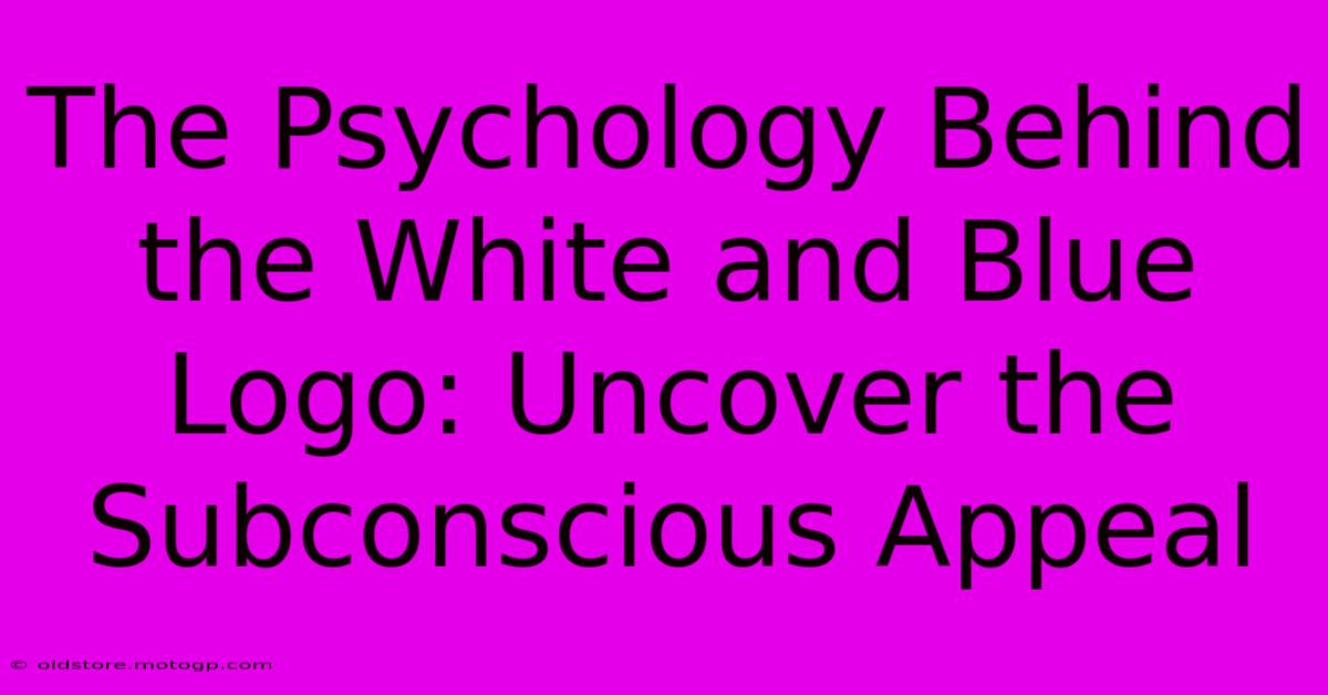 The Psychology Behind The White And Blue Logo: Uncover The Subconscious Appeal