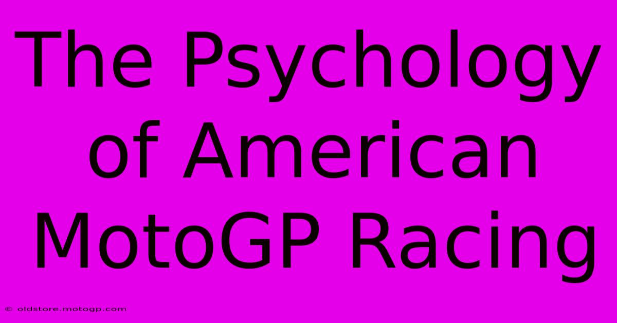 The Psychology Of American MotoGP Racing