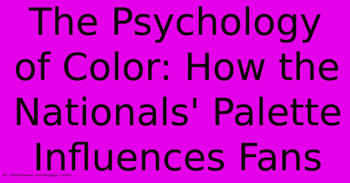 The Psychology Of Color: How The Nationals' Palette Influences Fans