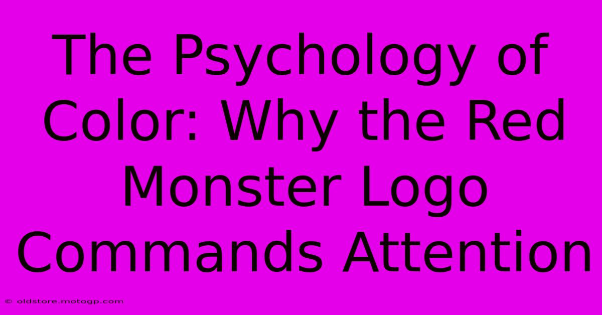 The Psychology Of Color: Why The Red Monster Logo Commands Attention