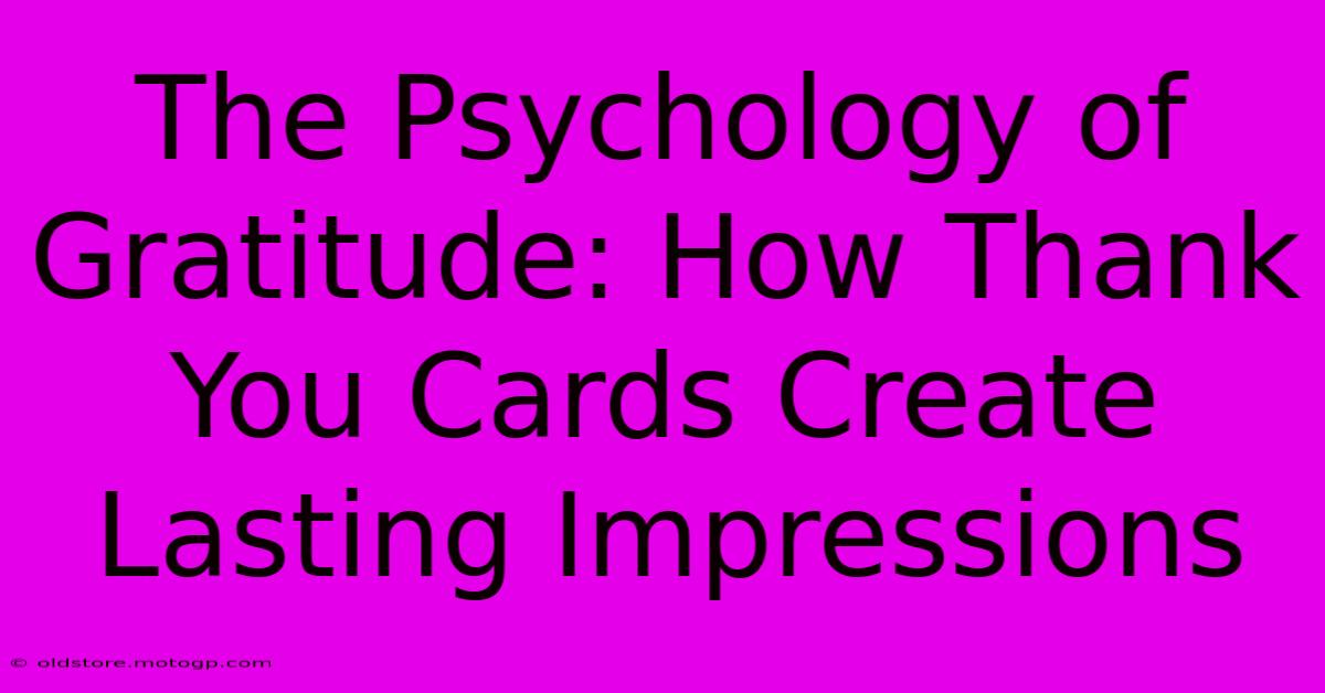 The Psychology Of Gratitude: How Thank You Cards Create Lasting Impressions