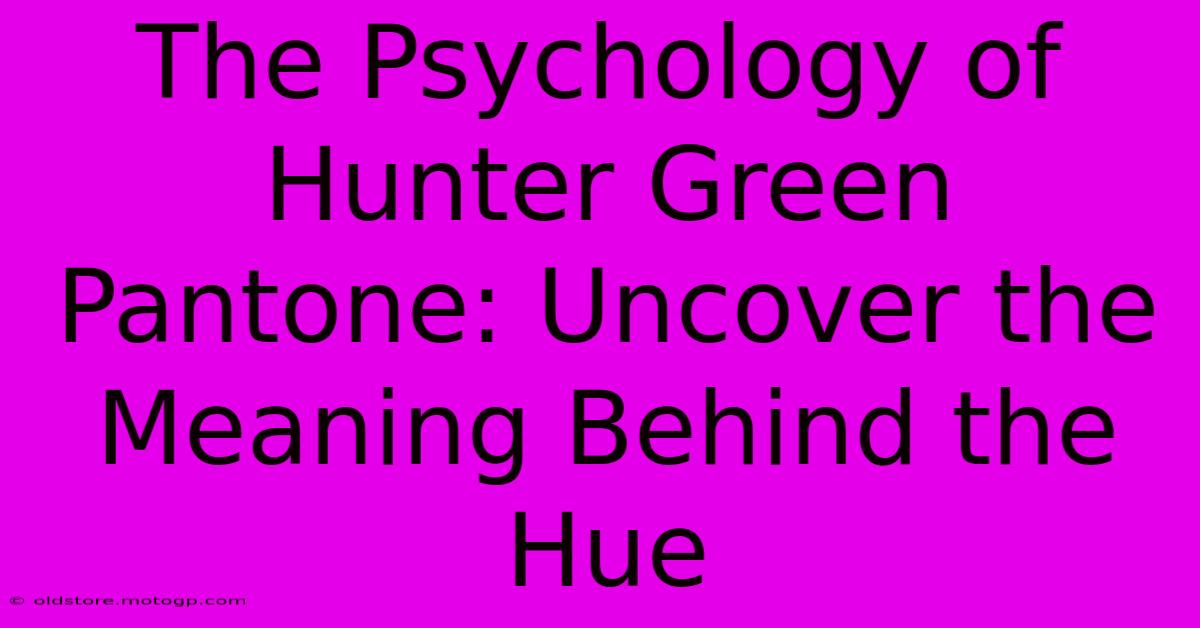 The Psychology Of Hunter Green Pantone: Uncover The Meaning Behind The Hue