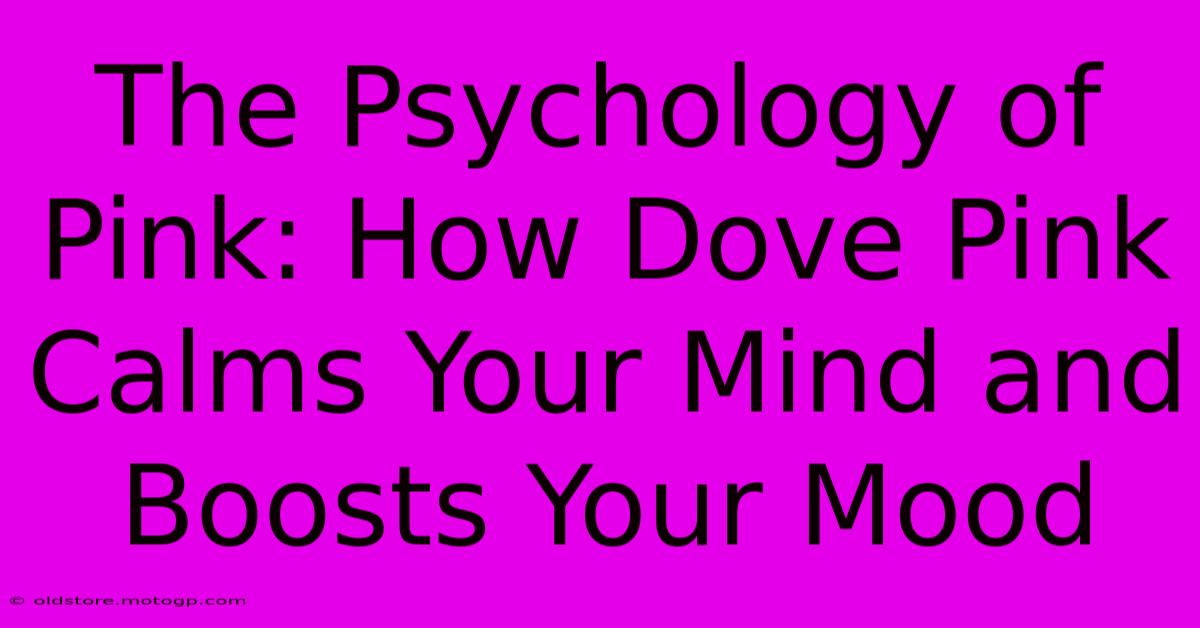 The Psychology Of Pink: How Dove Pink Calms Your Mind And Boosts Your Mood