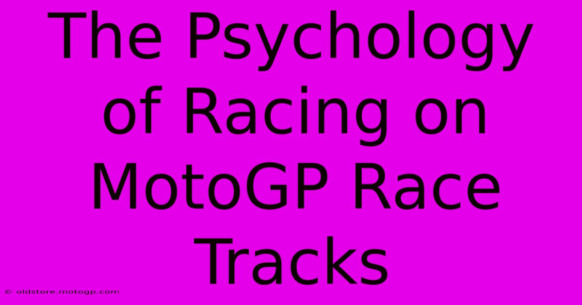 The Psychology Of Racing On MotoGP Race Tracks