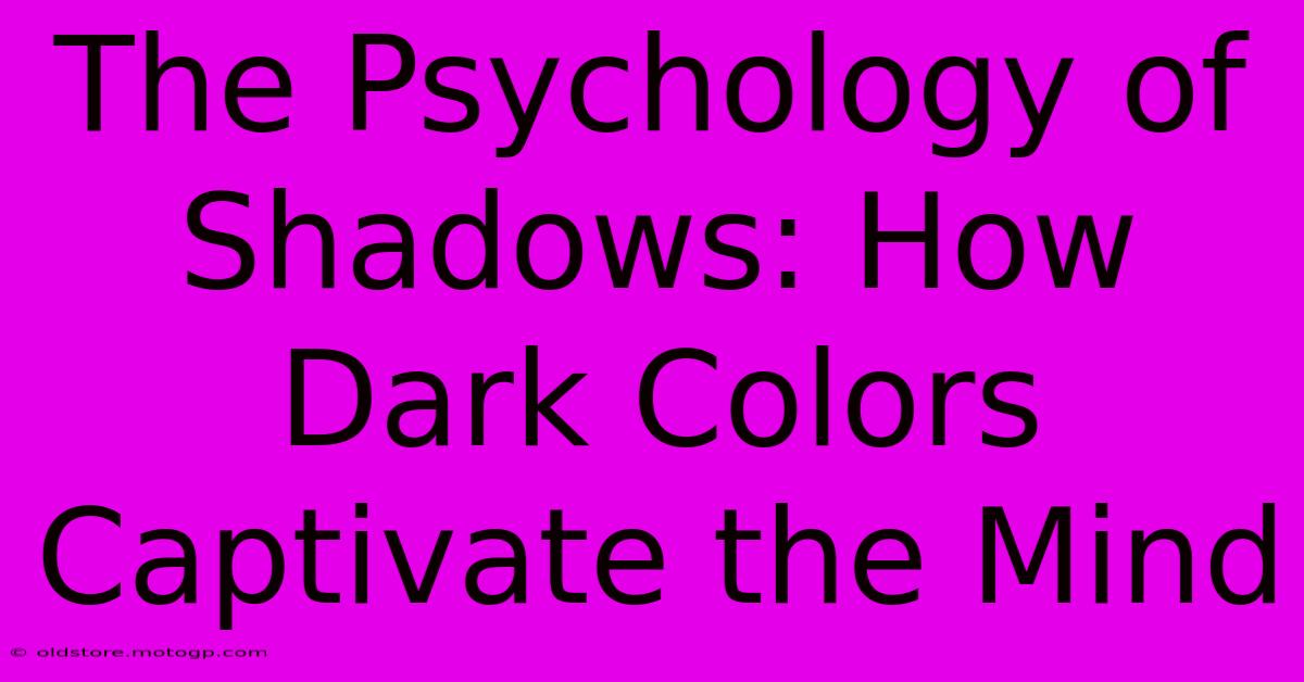 The Psychology Of Shadows: How Dark Colors Captivate The Mind