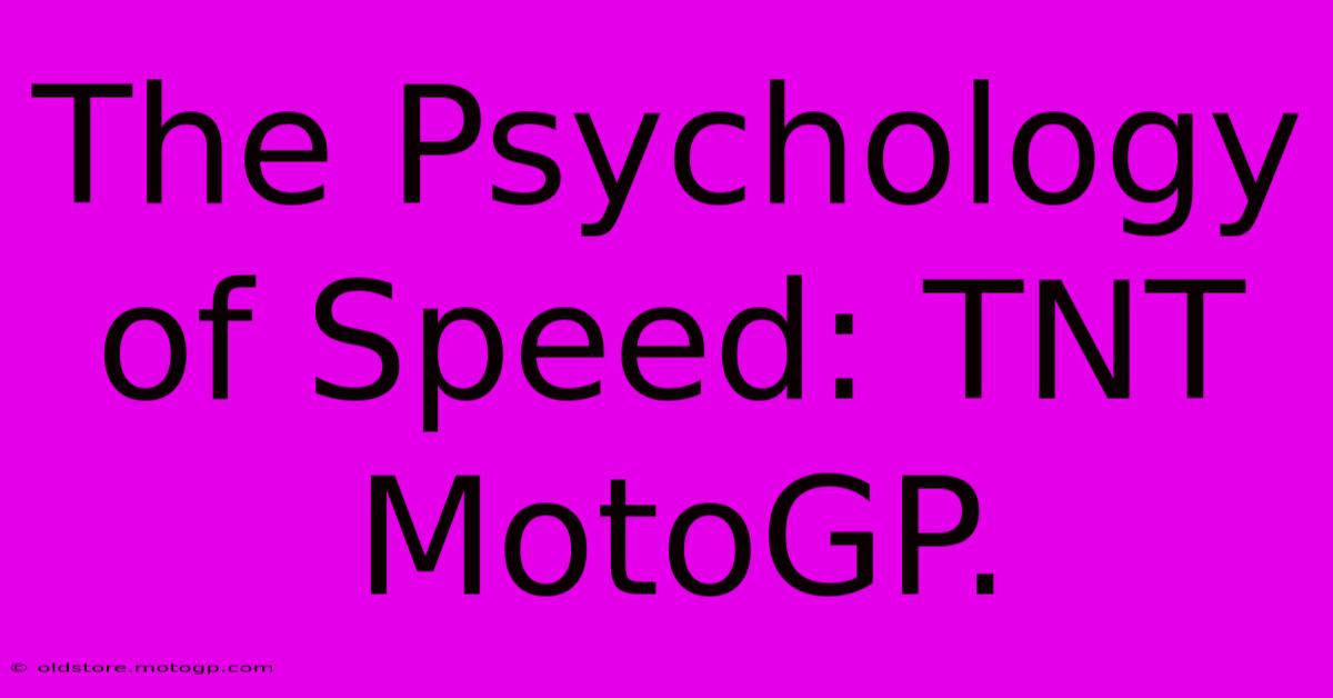 The Psychology Of Speed: TNT MotoGP.