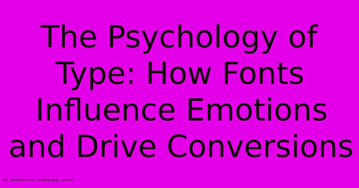 The Psychology Of Type: How Fonts Influence Emotions And Drive Conversions