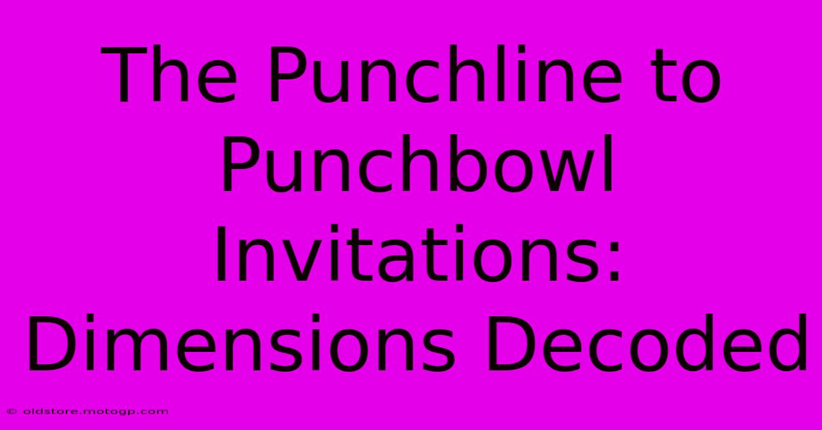 The Punchline To Punchbowl Invitations: Dimensions Decoded