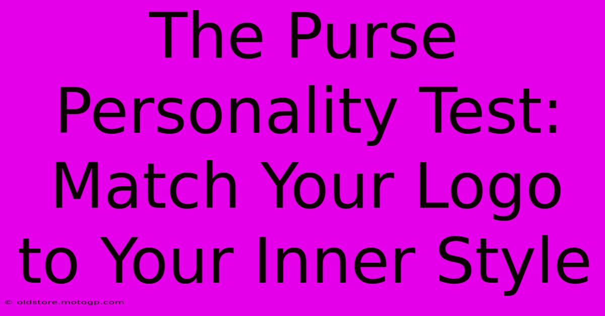 The Purse Personality Test: Match Your Logo To Your Inner Style