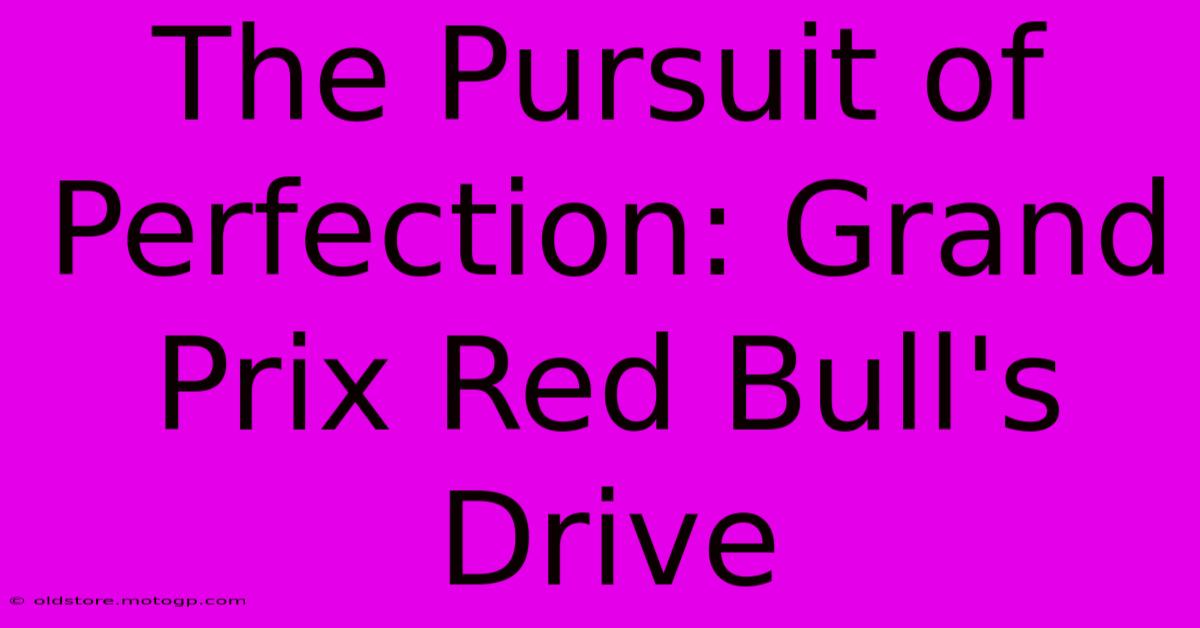 The Pursuit Of Perfection: Grand Prix Red Bull's Drive