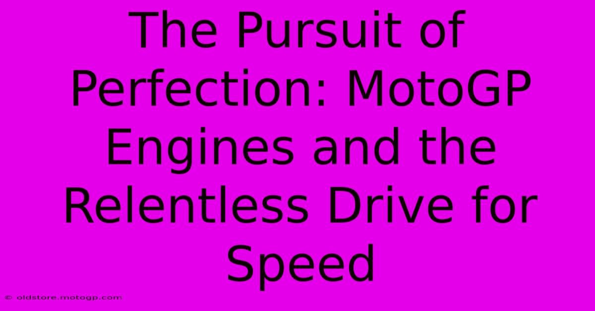 The Pursuit Of Perfection: MotoGP Engines And The Relentless Drive For Speed