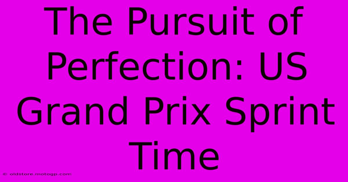 The Pursuit Of Perfection: US Grand Prix Sprint Time