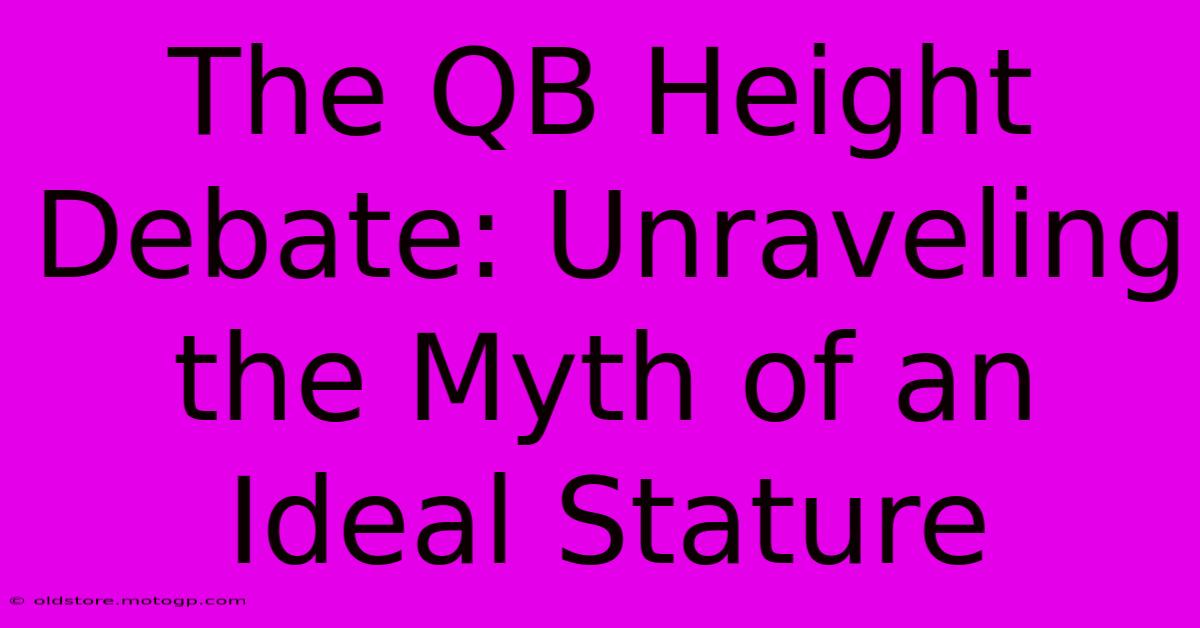 The QB Height Debate: Unraveling The Myth Of An Ideal Stature