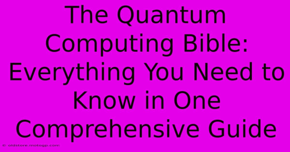 The Quantum Computing Bible: Everything You Need To Know In One Comprehensive Guide