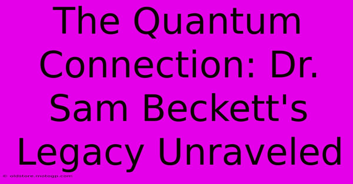 The Quantum Connection: Dr. Sam Beckett's Legacy Unraveled