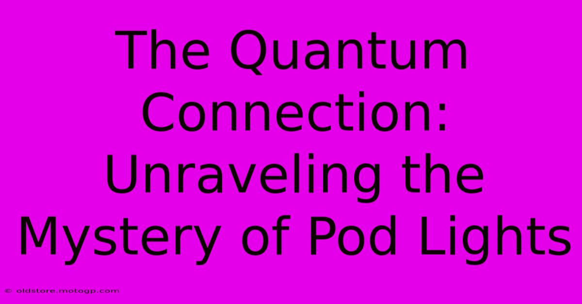 The Quantum Connection: Unraveling The Mystery Of Pod Lights