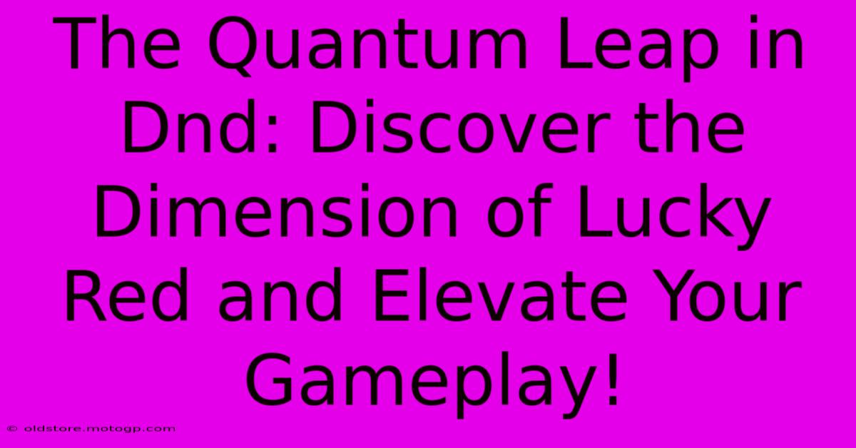 The Quantum Leap In Dnd: Discover The Dimension Of Lucky Red And Elevate Your Gameplay!