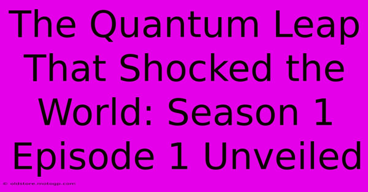 The Quantum Leap That Shocked The World: Season 1 Episode 1 Unveiled