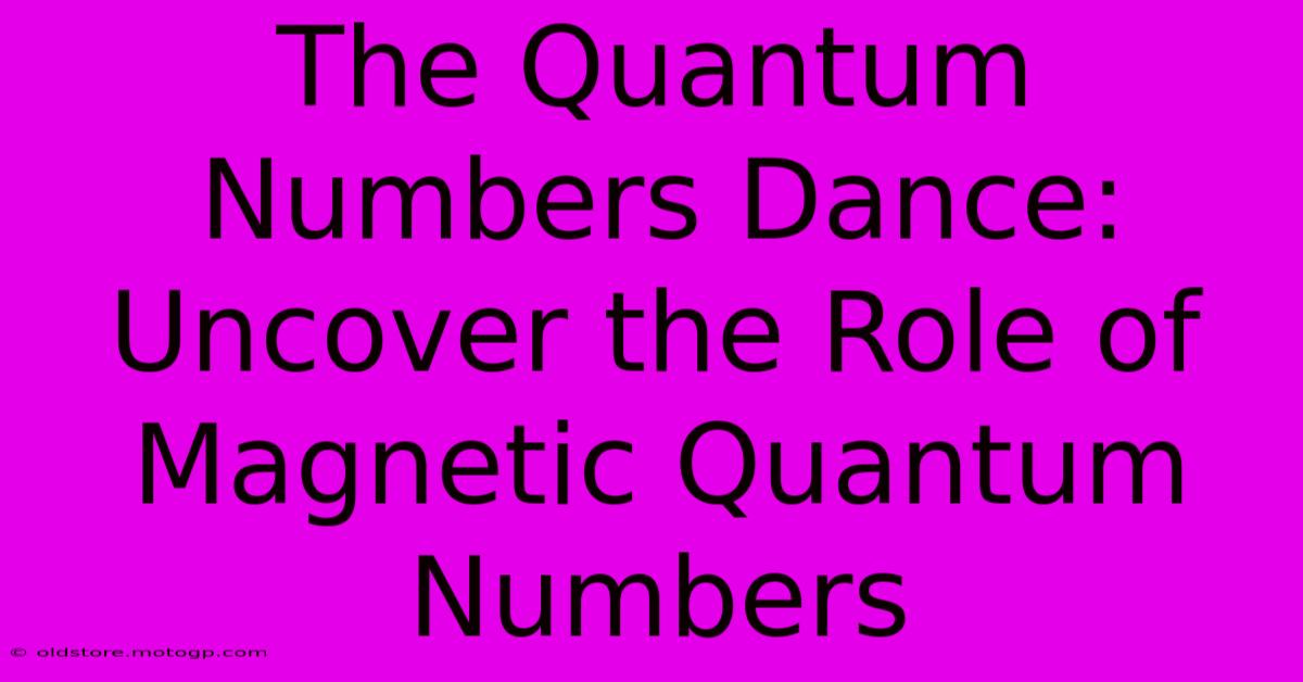 The Quantum Numbers Dance: Uncover The Role Of Magnetic Quantum Numbers