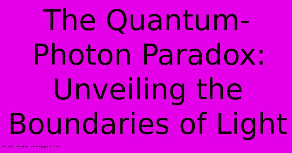 The Quantum-Photon Paradox: Unveiling The Boundaries Of Light