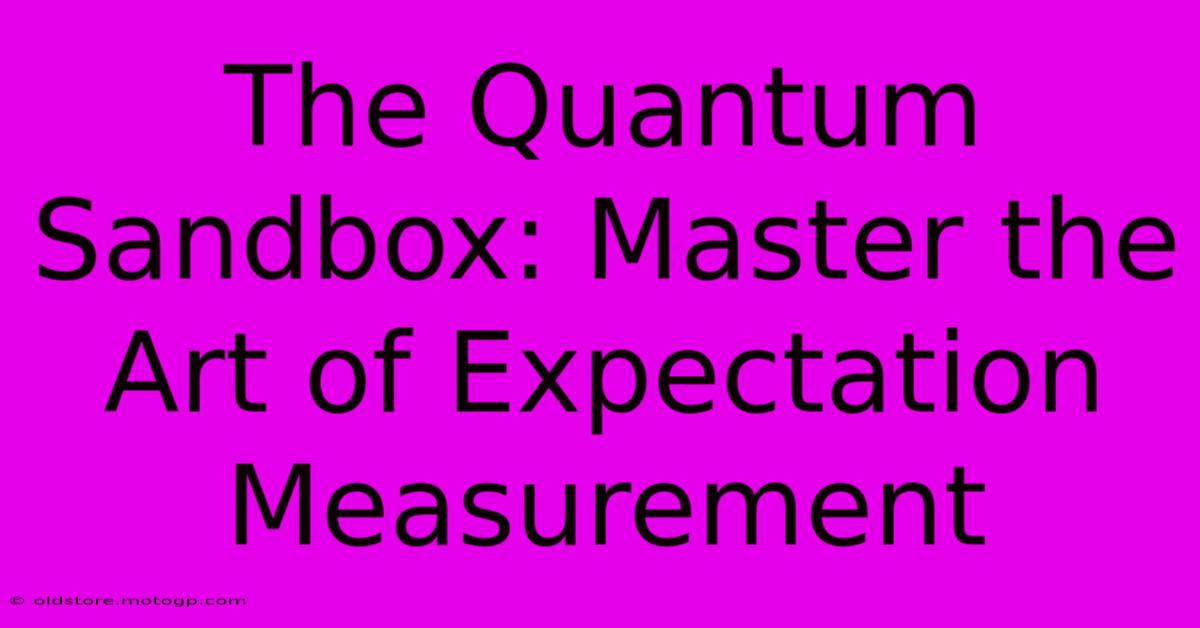 The Quantum Sandbox: Master The Art Of Expectation Measurement