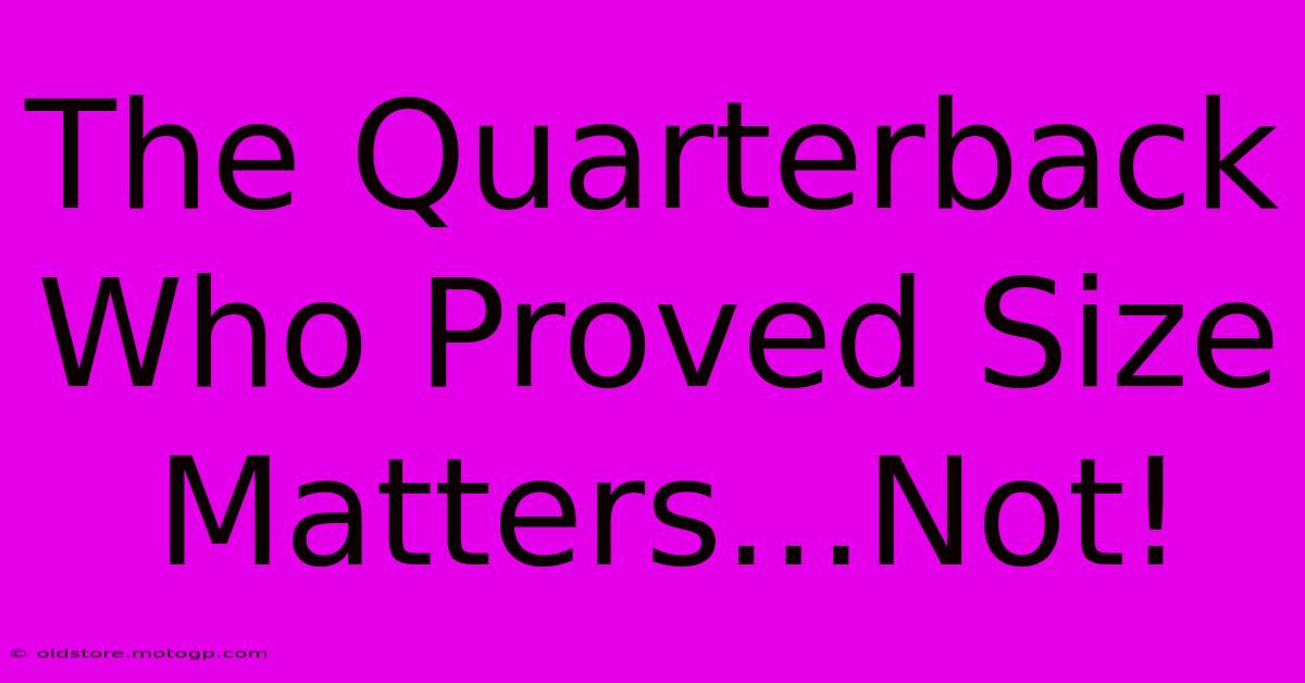 The Quarterback Who Proved Size Matters...Not!