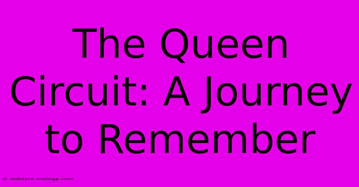 The Queen Circuit: A Journey To Remember