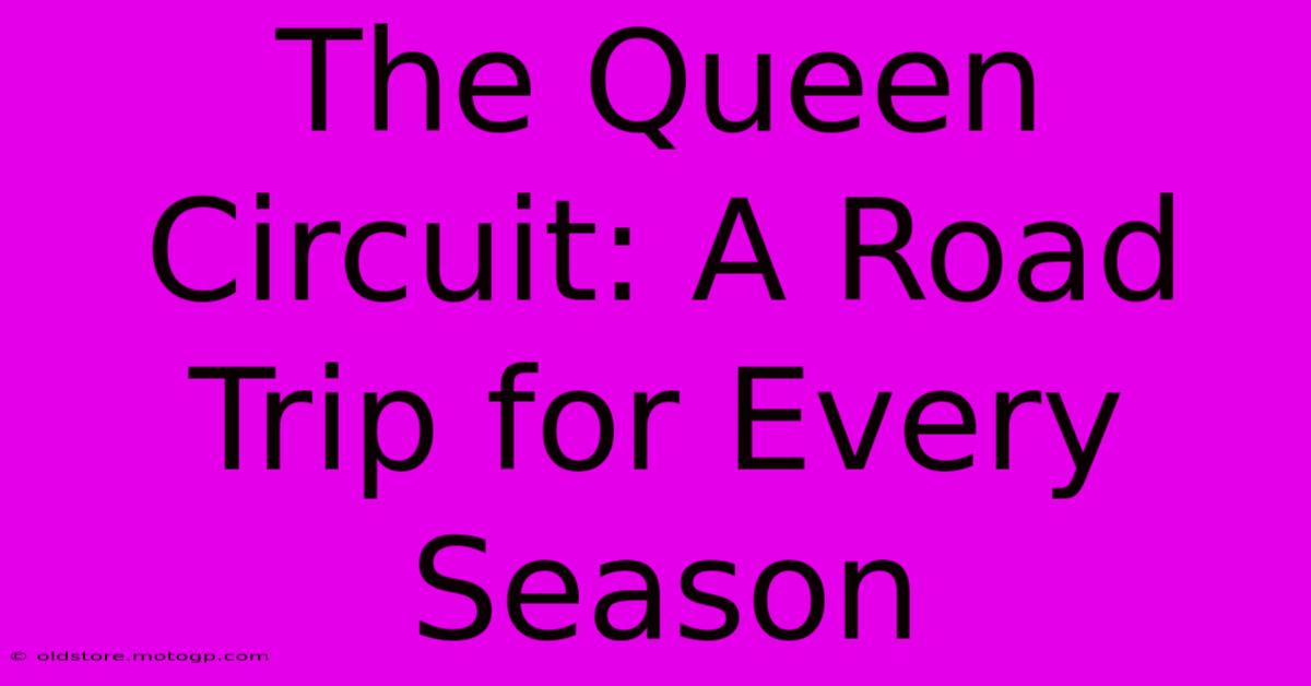 The Queen Circuit: A Road Trip For Every Season